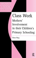 Class Work: Mothers' Involvement in Their Children's Primary Schooling 1138178322 Book Cover