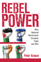 Rebel Power: Why National Movements Compete, Fight, and Win 1501708554 Book Cover