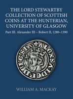 The Lord Stewartby Collection of Scottish Coins at the Hunterian, University of Glasgow, Part III: Alexander III to Robert II 1280-1390 (Sylloge of Coins of the British Isles, 74) 1805969293 Book Cover
