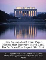 How to Construct Four Paper Models that Describe Island Coral Reefs: Open-File Report 91-131-A 1288792204 Book Cover