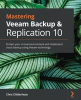 Mastering Veeam Backup & Replication 10: Protect your virtual environment and implement cloud backup using Veeam technology 183898044X Book Cover
