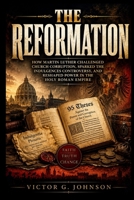 The Reformation: How Martin Luther challenged church corruption, sparked the indulgences controversy, and reshaped power in the Holy Roman Empire B0H1B2DPBC Book Cover