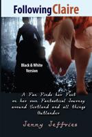 Following Claire: A fan finds her feet on her own fantastical journey around Scotland and all things Outlander 1519194439 Book Cover