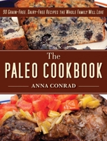 The Paleo Cookbook: 90 Grain-Free, Dairy-Free Recipes the Whole Family Will Love 1626363943 Book Cover