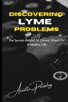 Discovering Lyme Problems: The Secrets Behind All Chronic Illness For a Healthy Lifeq B0C7JFKQ43 Book Cover