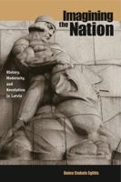 Imagining the Nation: History, Modernity, and Revolution in Latvia (Post Communist) 0271022035 Book Cover