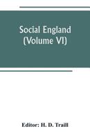 Social England: a record of the progress of the people in religion, laws, learning, arts, industry, commerce, science, literature and manners, from ... ; edited by H.D. Traill. Volume 6 of 6 1240085087 Book Cover