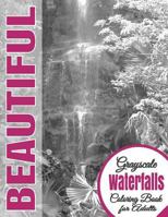 Beautiful Grayscale Waterfalls Adult Coloring Book: (grayscale Coloring) (Art Therapy) (Adult Coloring Book) (Realistic Photo Coloring) (Relaxation) 1536966487 Book Cover