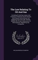 The Law Relating to Oil and Gas, Including Oil and Gas Leases and Contracts, Production of Oil and Gas, Both Natural and Artificial, and Supplying ... Regulating Gas Companies,...; Vol 1017248435 Book Cover