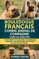 BOULEDOGUE FRANÇAIS COMME ANIMAL DE COMPAGNIE: UN GUIDE COMPLET SUR LEURS SOINS, LEUR ALIMENTATION, LEUR HABITAT, LEUR COMPORTEMENT, LEUR PROPRIÉTÉ ET CE QUE VOUS DEVEZ SAVOIR B0G3W9X6VB Book Cover