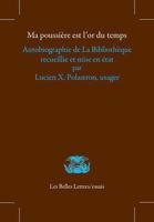 Ma Poussiere Est l'Or Du Temps: Autobiographie de la Bibliotheque Recueillie Et Mise En Etat Par Lucien X. Polastron, Usager 2251455892 Book Cover