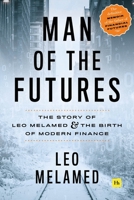 Man of the Futures: The Story of Leo Melamed and the Birth of Modern Finance 0857197487 Book Cover