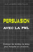 Persuasion avec la PNL: Stratégies des Modèles de Milton pour Persuader et Convaincre (French Edition) B0DRNBVFYG Book Cover