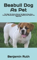 Beabull Dog As Pet: The Best Pet Owner Manual On Beabull Dog Care, Training, Personality, Grooming, Feeding And Health For Beginners B09TFGMSGZ Book Cover