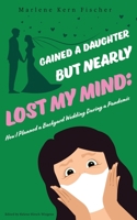 Gained a Daughter But Nearly Lost My Mind: How I Planned a Backyard Wedding During a Pandemic 1951744438 Book Cover