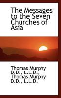 The Messages to the Seven Churches of Asia: Being the Inaugural of the Enthroned King, a Beacon on Oriental Shores 1017567611 Book Cover