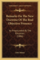 Remarks On The New Doctrine Of The Real Objective Presence: As Propounded By The Ritualists 1104373556 Book Cover