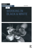 Basics Photography 06: Working in Black & White 0367720140 Book Cover