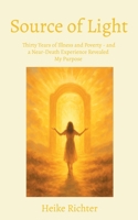 Source of Light: Thirty Years of Illness and Poverty - and a Near-Death Experience Revealed My Purpose 381926728X Book Cover