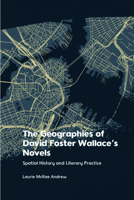 The Geographies of David Foster Wallace's Novels: Spatial History and Literary Practice 1474497543 Book Cover