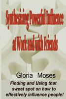 Synthesizing Powerful Influence at Work and with Friends: Finding and Using that sweet spot on how to effectively influence people! 1500964182 Book Cover