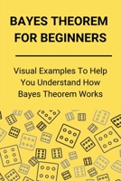 Bayes Theorem For Beginners: Visual Examples To Help You Understand How Bayes Theorem Works: German Tank Problem B08XLLBZ9P Book Cover