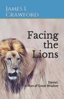 Facing the Lions: Daniel: A Man of Great Wisdom B08N5MX2ZL Book Cover