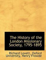 The History of the London Missionary Society, 1795-1895 1016414110 Book Cover