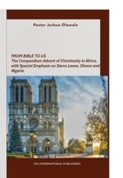 FROM BIBLE TO US: The Compendium Advent of Christianity in Africa, with Special Emphasis on Sierra Leone, Ghana and Nigeria. B08KBGS3NM Book Cover