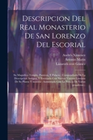 Descripcion del real monasterio de San Lorenzo del Escorial: Su magnifico templo, panteon, y palacio: compendiada de la descripcion antigua, y ... de varias grandezas... 1021501514 Book Cover
