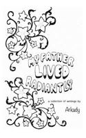 My Father Lived Radiantly: ~ a collection of writings by Arkady 1986903257 Book Cover