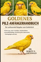 GOLDENES PILZ-ANFÄNGERHANDBUCH: Der umfassende Ratgeber zum Goldsittich – Fütterung, Zucht, Verhalten, Sozialverhalten, Gesundheitspflege, Einrichtung ... Trainingstipps und mehr (German Edition) B0GP23BL2Q Book Cover
