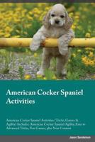 American Cocker Spaniel Activities American Cocker Spaniel Activities (Tricks, Games & Agility) Includes: American Cocker Spaniel Agility, Easy to Advanced Tricks, Fun Games, plus New Content 152690263X Book Cover