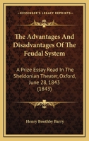 The Advantages and Disadvantages of the Feudal System: A Prize Essay Read in the Sheldonian Theater, Oxford, June 28, 1843 1164825941 Book Cover