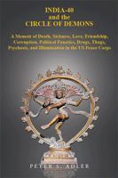 India-40 and the Circle of Demons: A Memoir of Death, Sickness, Love, Friendship, Corruption, Political Fanatics, Drugs, Thugs, Psychosis, and Illumination in the Us Peace Corps 1543421164 Book Cover