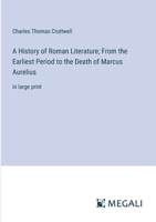 A History of Roman Literature; From the Earliest Period to the Death of Marcus Aurelius: in large print 3387067488 Book Cover