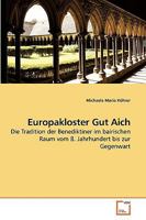 Europakloster Gut Aich: Die Tradition der Benediktiner im bairischen Raum vom 8. Jahrhundert bis zur Gegenwart 3639156862 Book Cover