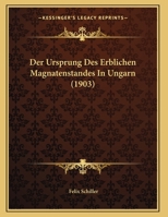 Der Ursprung Des Erblichen Magnatenstandes In Ungarn (1903) 1160447276 Book Cover