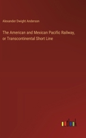 The American and Mexican Pacific Railway, or Transcontinental Short Line 3385347181 Book Cover