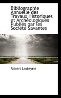 Bibliographie Annuelle des Travaux Historiques et Archéologiques Publiés par les Société Savantes 1116512998 Book Cover