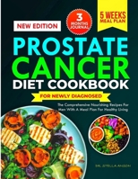 PROSTATE CANCER DIET COOKBOOK FOR NEWLY DIAGNOSED: The Comprehensive Nourishing Recipes for Men with a Meal Plans for Healthy Living B0D8TC5Z9R Book Cover