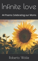 Infinite love: 44 Poems Celebrating our Moms B0H941XCYP Book Cover