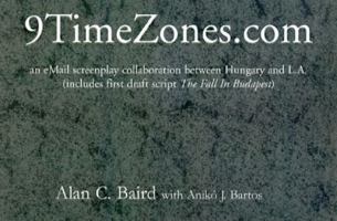 9TimeZones.com - an eMail screenplay collaboration between Hungary and L.A. (includes first draft script 'The Fall In Budapest') 0738806137 Book Cover