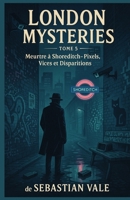 London Mysteries – Tome 5 : Meurtre à Shoreditch – Pixels, Vices et Disparitions: Vous cherchez un polar urbain mêlant technologie, mystère et personnages captivants ? (French Edition) B0FK9S8JKG Book Cover