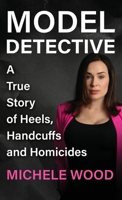 Model Detective: A True Story of Heels, Handcuffs and Homicides 1970361123 Book Cover