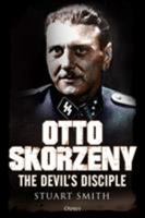 Otto Skorzeny: The Devil's Disciple 147282945X Book Cover