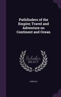 Pathfinders of the Empire; Travel and Adventure on Continent and Ocean - Primary Source Edition 1341115216 Book Cover
