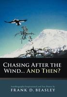 Chasing After the Wind... And Then?: Autobiography/Inspirational and Fun Poetry 144976200X Book Cover