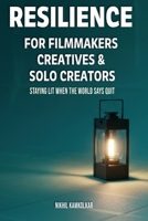 RESILIENCE FOR FILMMAKERS, CREATIVES & SOLO CREATORS: Staying Lit When the World Says Quit 1970338008 Book Cover