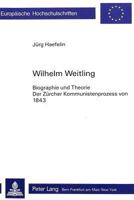 Wilhelm Weitling: Biographie Und Theorie- Der Zuercher Kommunistenprozess Von 1843 3261035838 Book Cover